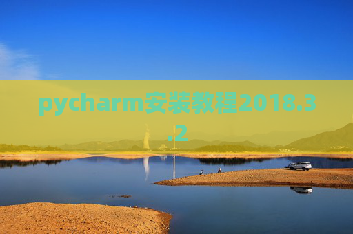 pycharm安装教程2018.3.2 pycharm安装教程2018.3.2